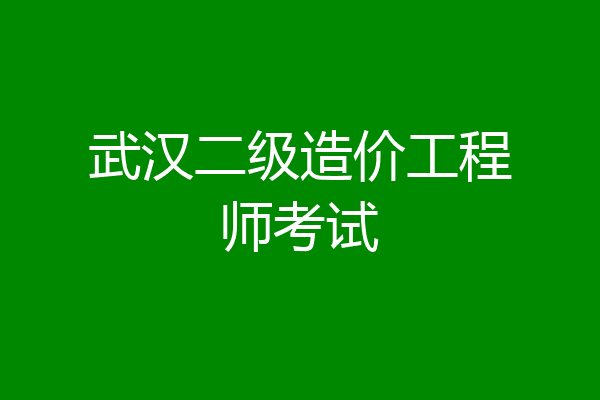 武汉二级造价工程师考试