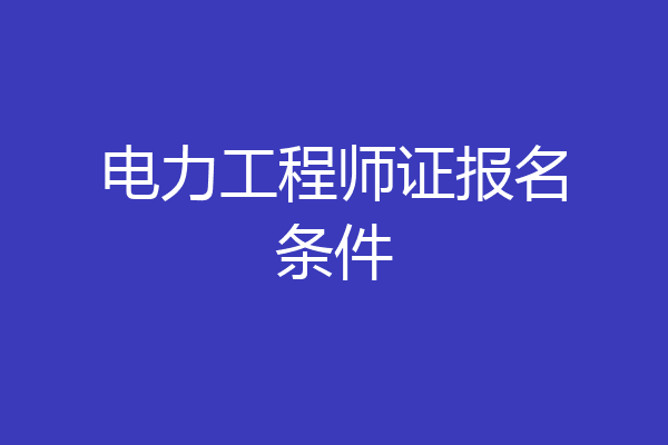 电力工程师证报名条件