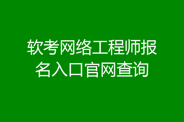 软考网络工程师报名入口官网查询
