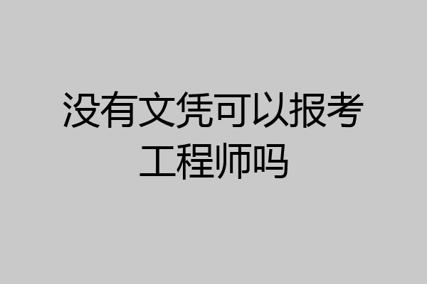 没有文凭可以报考工程师吗