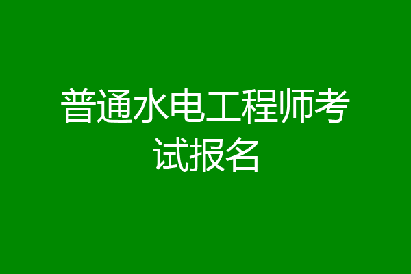 普通水电工程师考试报名