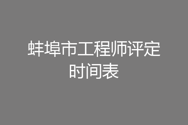 蚌埠市工程师评定时间表