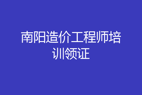 南阳造价工程师培训领证
