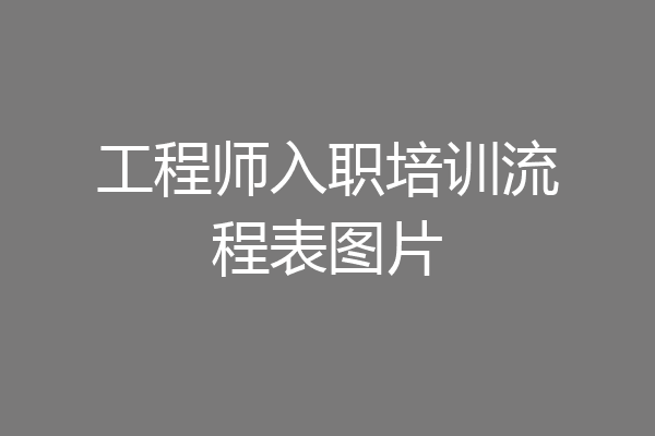 工程师入职培训流程表图片