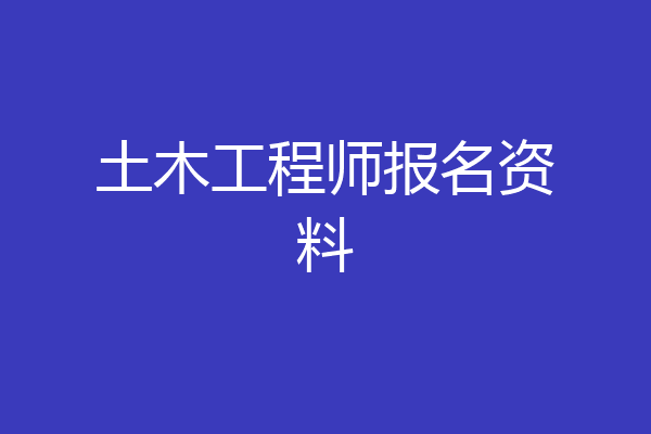 土木工程师报名资料
