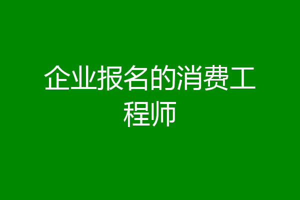 企业报名的消费工程师