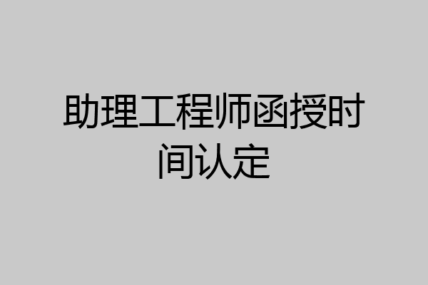 助理工程师函授时间认定
