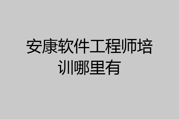 安康软件工程师培训哪里有