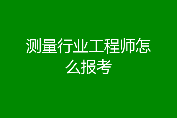 测量行业工程师怎么报考