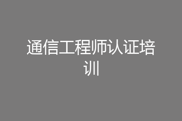 通信工程师认证培训