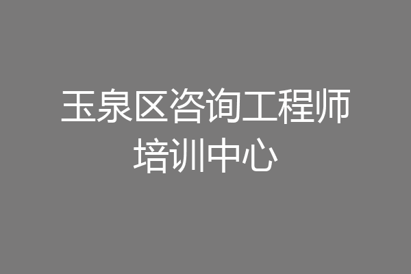 玉泉区咨询工程师培训中心