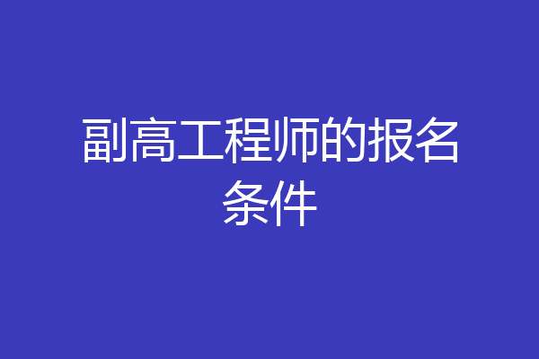 副高工程师的报名条件