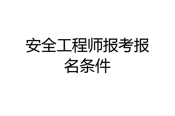 安全工程师报考报名条件