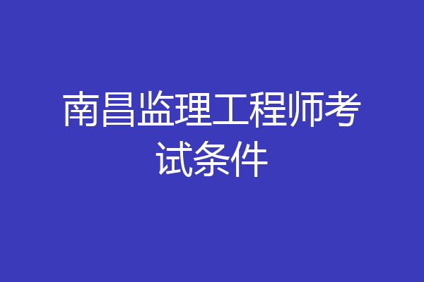 南昌监理工程师考试条件