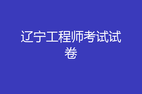 辽宁工程师考试试卷