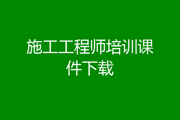施工工程师培训课件下载