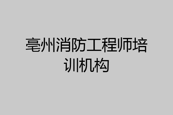 亳州消防工程师培训机构
