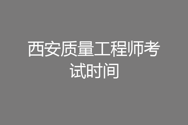 西安质量工程师考试时间