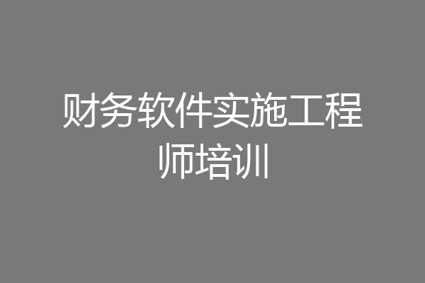 财务软件实施工程师培训