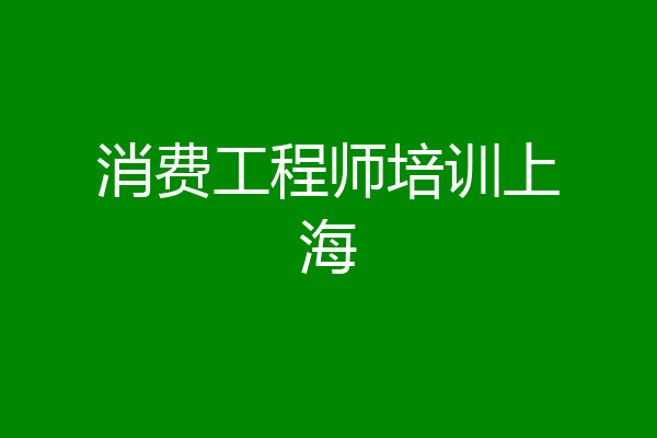 消费工程师培训上海