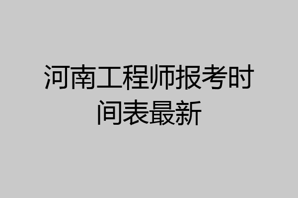 河南工程师报考时间表最新