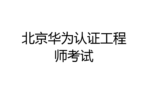 北京华为认证工程师考试