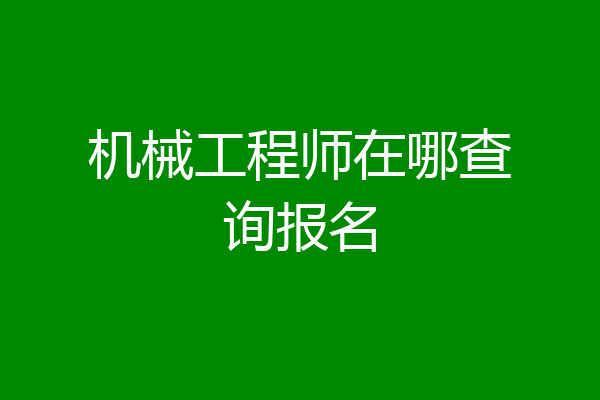 机械工程师在哪查询报名