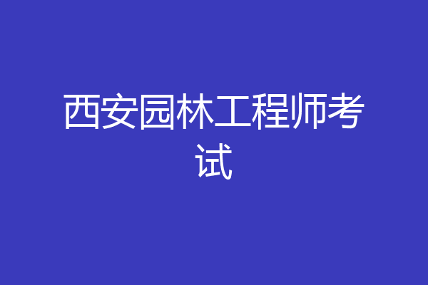 西安园林工程师考试