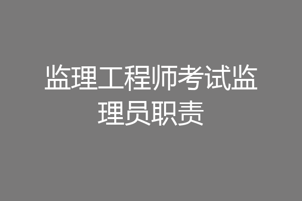 监理工程师考试监理员职责