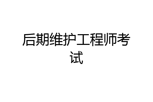 后期维护工程师考试