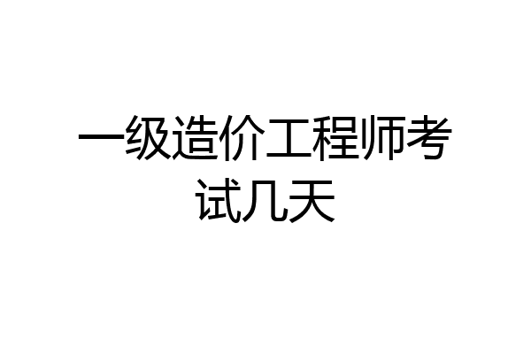 一级造价工程师考试几天