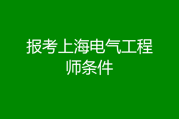 报考上海电气工程师条件