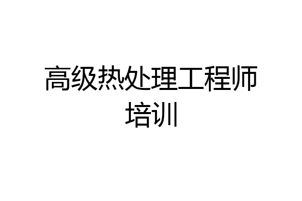 高级热处理工程师培训