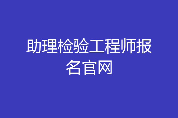 助理检验工程师报名官网