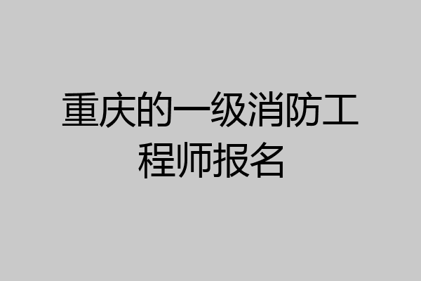 重庆的一级消防工程师报名