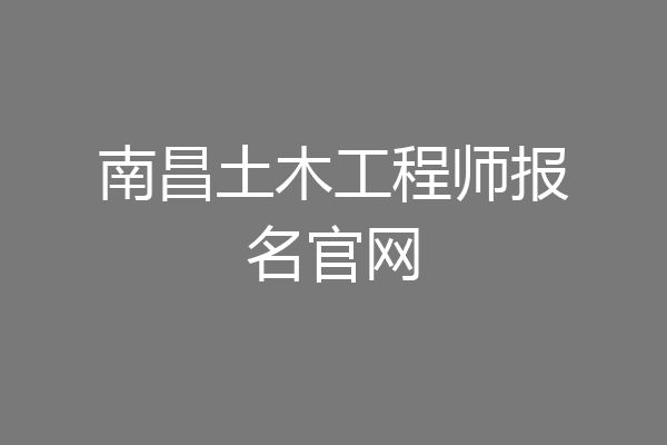 南昌土木工程师报名官网