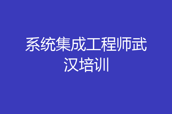 系统集成工程师武汉培训