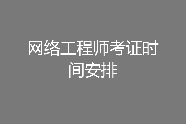 网络工程师考证时间安排