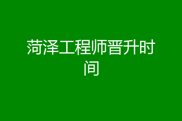 菏泽工程师晋升时间