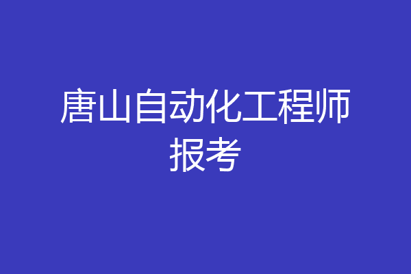 唐山自动化工程师报考