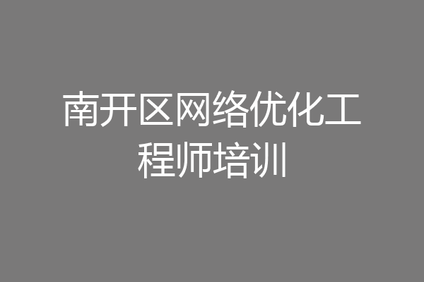 南开区网络优化工程师培训
