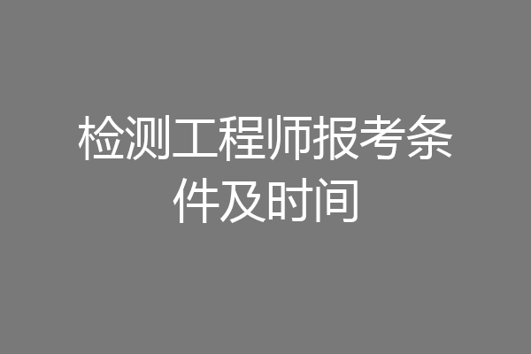 检测工程师报考条件及时间