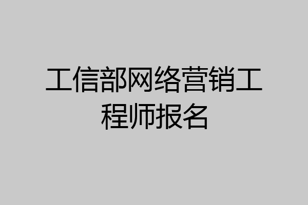 工信部网络营销工程师报名
