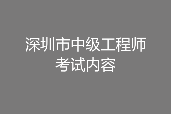 深圳市中级工程师考试内容