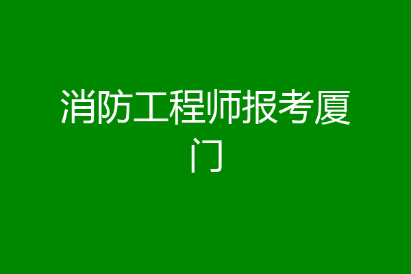消防工程师报考厦门