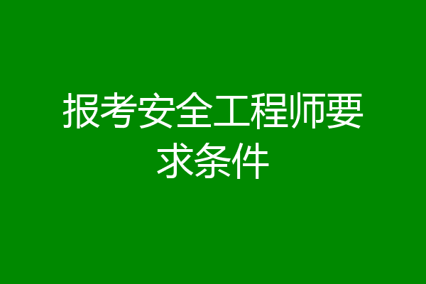 报考安全工程师要求条件