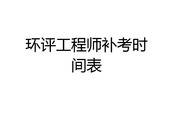 环评工程师补考时间表