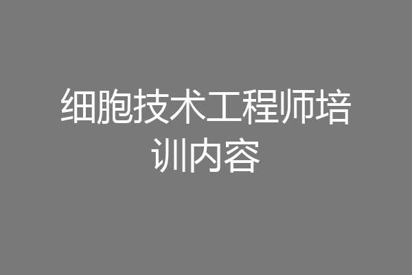 细胞技术工程师培训内容
