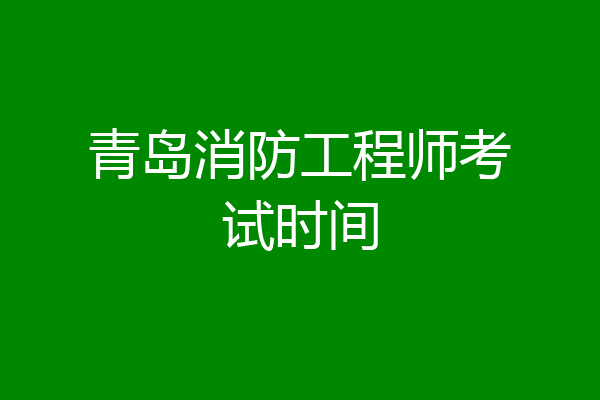 青岛消防工程师考试时间