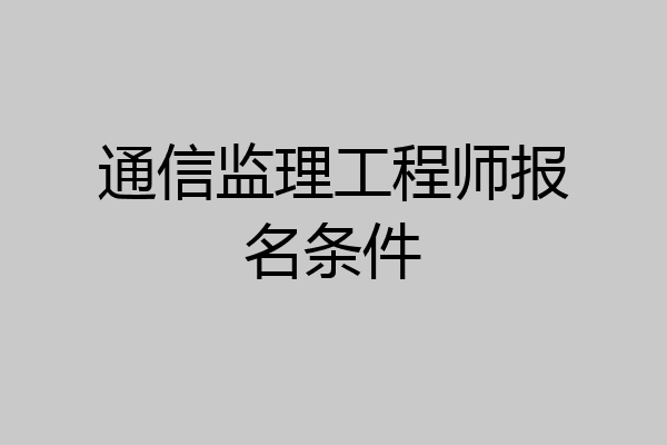 通信监理工程师报名条件